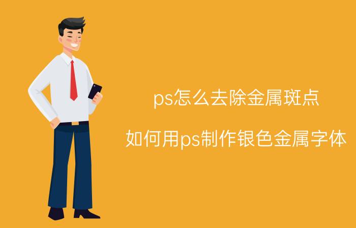 ps怎么去除金属斑点 如何用ps制作银色金属字体？